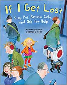 If I Get Lost: Stay Put, Remain Calm, and Ask for Help (The Safe Child, Happy Parent Series)