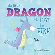 The Little Dragon Who Lost Her Fire (Little Magical Creatures)