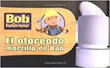 El atareado martillo de Bob (Bob's Busy Hammer) (Bob The Builder) (Spanish Edition)