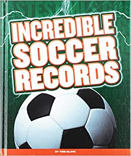 Incredible Soccer Records (Incredible Sports Records)