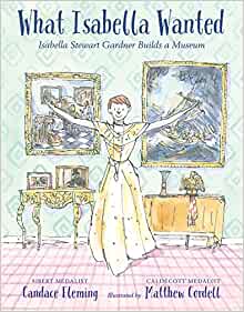 What Isabella Wanted: Isabella Stewart Gardner Builds a Museum