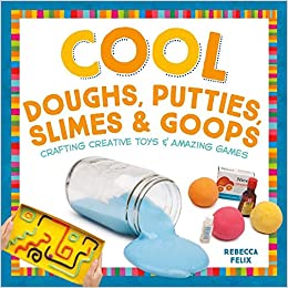 Cool Doughs, Putties, Slimes, & Goops: Crafting Creative Toys & Amazing Games (Cool Toys & Games)