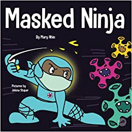 Masked Ninja: A Children's Book About Kindness and Preventing the Spread of Racism and Viruses (Ninja Life Hacks)