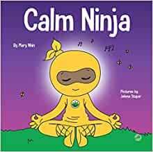 Calm Ninja: A Children's Book About Calming Your Anxiety Featuring the Calm Ninja Yoga Flow (Ninja Life Hacks)