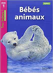 Bébés animaux Niveau 1 - Tous lecteurs ! - Ed.2010