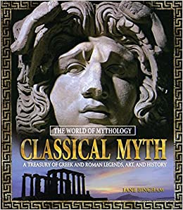 Classical Myth: A Treasury of Greek and Roman Legends, Art, and History (World of Mythology (M.E. Sharpe))