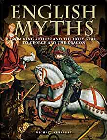 English Myths: From King Arthur and the Holy Grail to George and the Dragon