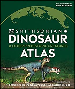 Dinosaur and Other Prehistoric Creatures Atlas: The Prehistoric World as You've Never Seen It Before (Where on Earth?)