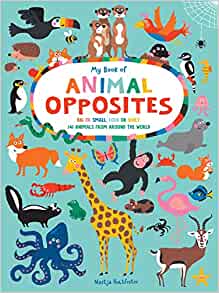 My Book of Animal Opposites: Big or Small, Loud or Quiet: 141 Animals from Around the World