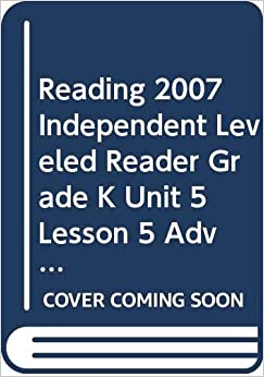 READING 2007 INDEPENDENT LEVELED READER GRADE K UNIT 5 LESSON 5 ADVANCED