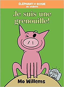 Éléphant Et Rosie: Je Suis une Grenouille! (French Edition)