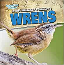 A Bird Watcher's Guide to Wrens (Backyard Bird Watchers)