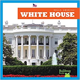 White House (Bullfrog Books: Hello, America!)