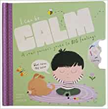 I Can Be Calm : A Small Person's Guide To BIG Feelings