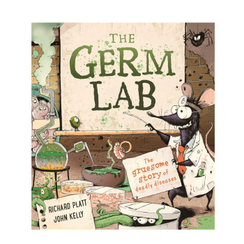 The Germ Lab: The Gruesome Story of Deadly Diseases