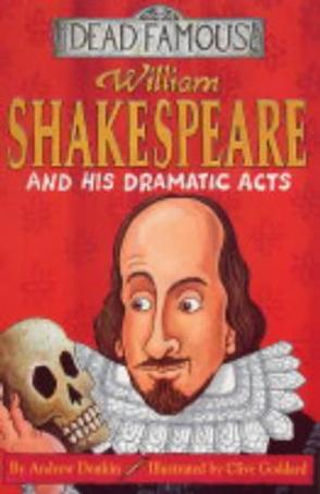 William Shakespeare and His Dramatic Acts (Dead Famous)