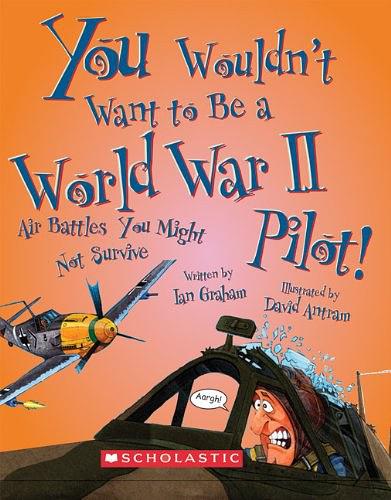 You Wouldn't Want to Be a World War II Pilot!