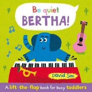 Be Quiet, Bertha! A Lift-the-flap Book for Toddlers