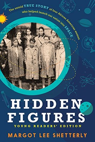 Hidden Figures: The Untold True Story of Four African-American Women Who Helped Launch Our Nation into Space