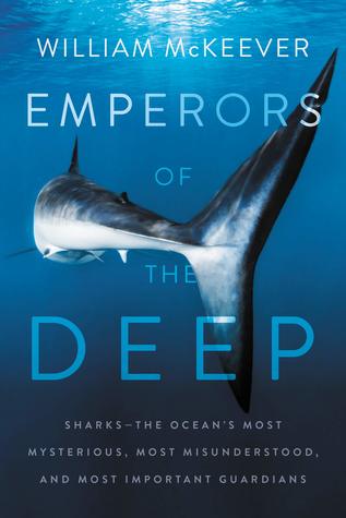 Emperors of the Deep: Sharks--The Ocean's Most Mysterious, Most Misunderstood, and Most Important Guardians